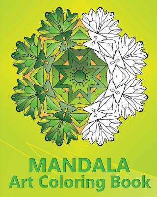Mandala Art Coloring Book: An Advanced Coloring Book For Adults, Inspire Creativity, Reduce Stress, Mindfulness Workbook and Art Color Therapy Createspace Independent Publishing Platform