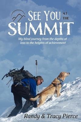 See You at the Summit: My Blind Journey from the Depths of Loss to the Heights of Achievement Paperback Independently Published