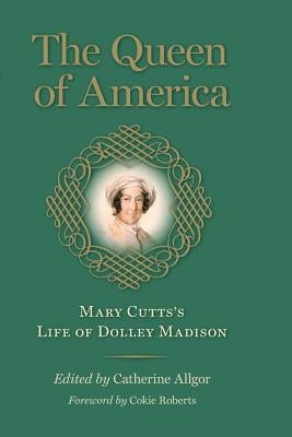 The Queen of America: Mary Cutts's Life of Dolley Madison Paperback University of Virginia Press