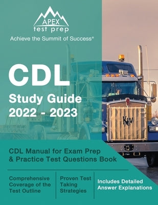 CDL Study Guide 2022-2023: CDL Manual for Exam Prep and Practice Test Questions Book [Includes Detailed Answer Explanations] Paperback Apex Test Prep