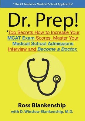 Dr. Prep!: Top Secrets How to Increase Your MCAT Exam Scores, Master Your Medical School Admissions Interview and Become a Doctor Paperback Createspace Independent Publishing Platform