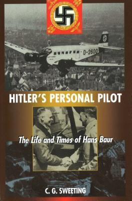 Hitler's Personal Pilot: The Life and Times of Hans Baur Paperback University of Nebraska Press