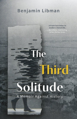 The Third Solitude: A Memoir Against History by Libman, Benjamin