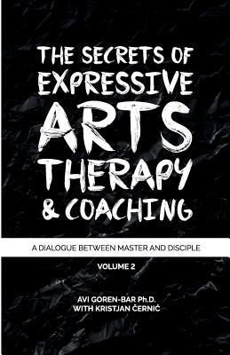 The Secrets of Expressive Arts Therapy & Coaching: A Dialogue Between Master and Disciple (Volume 2) Paperback Createspace Independent Publishing Platform