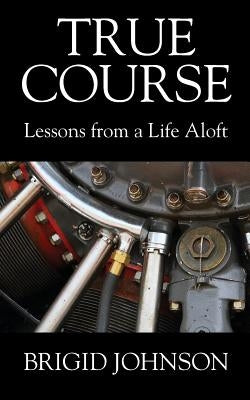 True Course: Lessons From a Life Aloft Paperback Outskirts Press