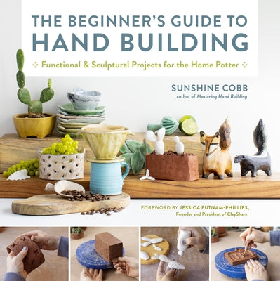 The Beginner's Guide to Hand Building: Functional and Sculptural Projects for the Home Potter Paperback Quarry Books