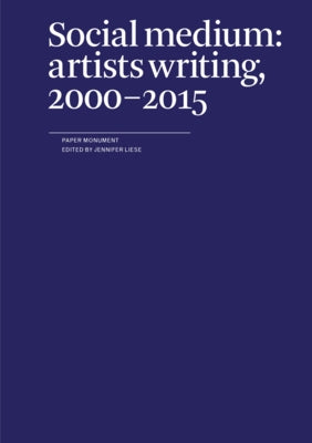 Social Medium: Artists Writing, 2000-2015 Paperback Paper Monument