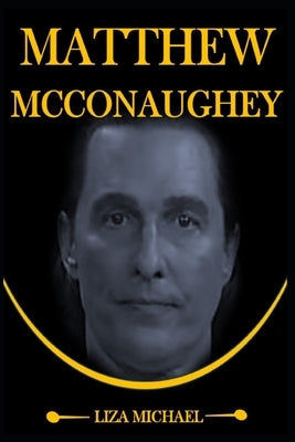 Matthew McConaughey: From Limelight to Greenlight, The Multifaceted World of Matthew Mcconaughey Paperback Independently Published