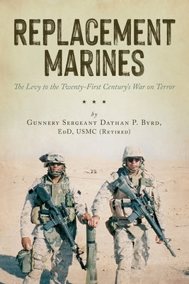 Replacement Marines: The Levy to the Twenty-First Century's War on Terror Paperback Palmetto Publishing