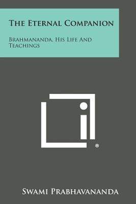 The Eternal Companion: Brahmananda, His Life and Teachings Paperback Literary Licensing, LLC