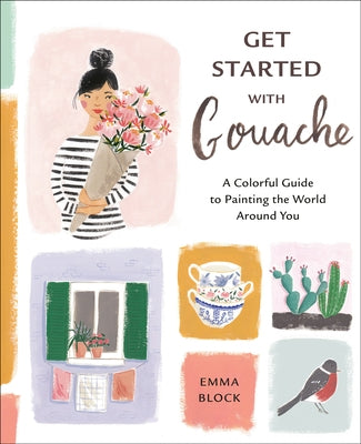 Get Started with Gouache: A Colorful Guide to Painting the World Around You Paperback Watson-Guptill