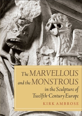 The Marvellous and the Monstrous in the Sculpture of Twelfth-Century Europe Paperback Boydell Press