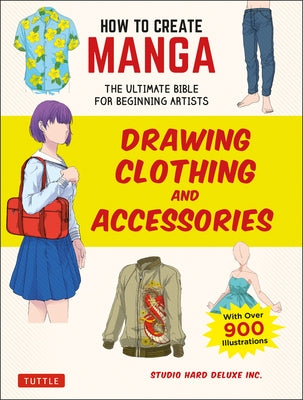 How to Create Manga: Drawing Clothing and Accessories: The Ultimate Bible for Beginning Artists, with Over 900 Illustrations Paperback Tuttle Publishing