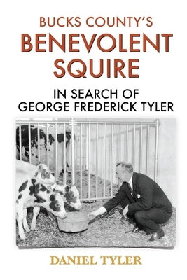 Bucks County's Benevolent Squire: In Search of George Frederick Tyler Paperback Spring Cedars LLC