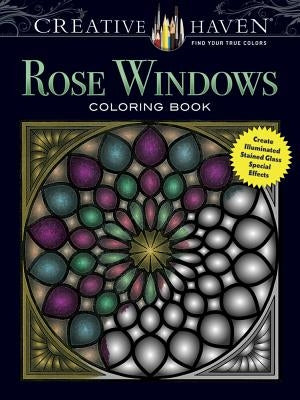Creative Haven Rose Windows Coloring Book: Create Illuminated Stained Glass Special Effects Dover Publications