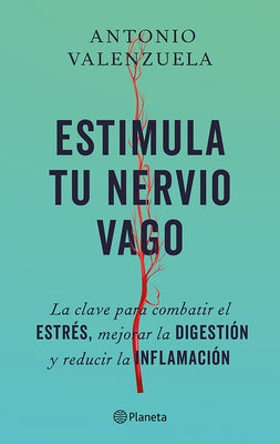 Estimula Tu Nervio Vago: La Clave Para Combatir El Estrés, Mejorar La Digestión Y Reducir La Inflamación / Stimulate Your Vagus Nerve by Valenzuela, Antonio