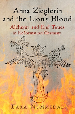 Anna Zieglerin and the Lion's Blood: Alchemy and End Times in Reformation Germany Paperback University of Pennsylvania Press