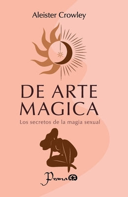 De arte mágica: Los secretos de la magia sexual by Crowley, Aleister