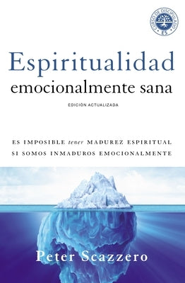 Espiritualidad Emocionalmente Sana: Es Imposible Tener Madurez Espiritual Si Somos Inmaduros Emocionalmente by Scazzero, Peter