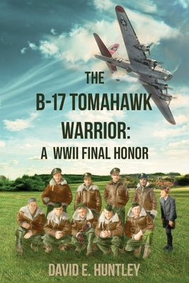 The B-17 Tomahawk Warrior: A WWII Final Honor Paperback Huntley Associates(dallas), Inc