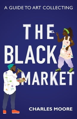 The Black Market: A guide to art collecting Paperback Petite Ivy Press