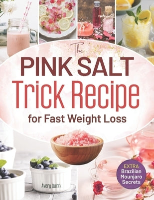 The Pink Salt Trick Recipe for Fast Weight Loss: Your Simple, Natural Morning Ritual to Boost Metabolism, Control Cravings, and Burn Fat - All Without by Quinn, Avery