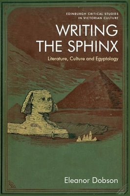 Writing the Sphinx: Literature, Culture and Egyptology Paperback Edinburgh University Press