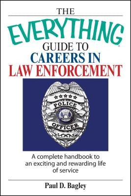 The Everything Guide to Careers in Law Enforcement: A Complete Handbook to an Exciting and Rewarding Life of Service Paperback Everything