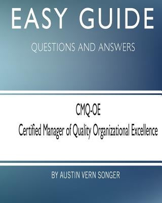 Easy Guide: CMQ-OE Certified Manager of Quality Organizational Excellence: Questions and Answers Paperback Createspace Independent Publishing Platform