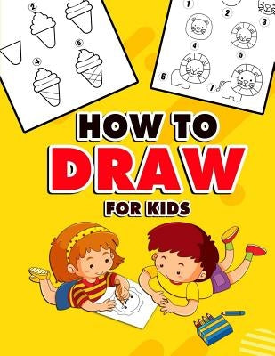 How to Draw for Kids: A Fun And Easy Step By Step Learn Drawing Book! (Step-by-Step Drawing Books) Paperback Independently Published