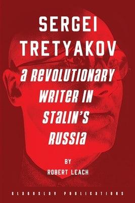 Sergei Tretyakov: A Revolutionary Writer in Stalin's Russia Paperback Glagoslav Publications B.V.