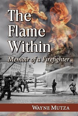 The Flame Within: Memoir of a Firefighter Paperback McFarland & Company
