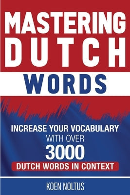 Mastering Dutch Words: Increase Your Vocabulary with Over 3,000 Dutch Words in Context Paperback Independently Published