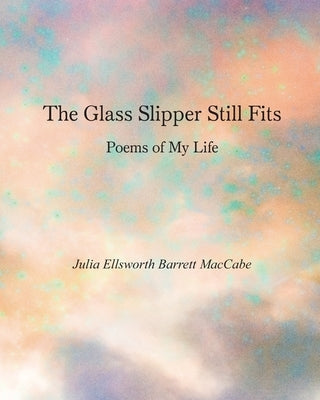 The Glass Slipper Still Fits: Poems of My Life Paperback Independently Published