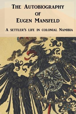 The Autobiography of Eugen Mansfeld: A German settler's life in colonial Namibia Paperback Jeppestown Press