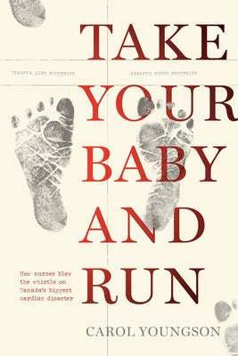 Take Your Baby and Run: How Nurses Blew the Whistle on Canada's Biggest Cardiac Disaster Paperback Great Plains Press