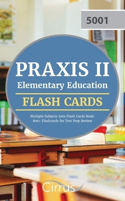 Praxis II Elementary Education Multiple Subjects 5001 Flash Cards Book: 800+ Flashcards for Test Prep Review Paperback Cirrus Test Prep