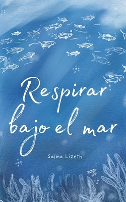 Respirar bajo el mar by Lizeth, Salma