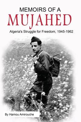 Memoirs of a Mujahed: Algeria's Struggle for Freedom, 1945-1962 Paperback Amirouche Publishing
