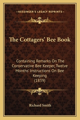The Cottagers' Bee Book: Containing Remarks On The Conservative Bee Keeper, Twelve Months' Instructions On Bee Keeping (1839) Paperback Kessinger Publishing