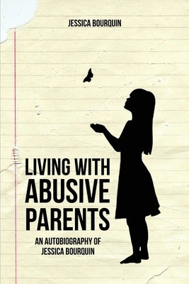 Living With Abusive Parents: An Autobiography of Jessica Bourquin Paperback Dorrance Publishing Co.