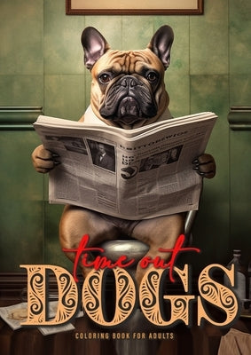 Time Out Dogs Coloring Book for Adults: Funny Dogs Coloring Book for Adults Grayscale Dogs Coloring Book A4 52P Paperback Monsoon Publishing LLC Sonja LIDL Info@monsoo