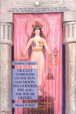 Occult Symbolism of the Sun and Moon, the Goddess Isis and the Solar Deities: Esoteric Classics Paperback Lamp of Trismegistus