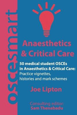 OSCEsmart - 50 medical student OSCEs in Anaesthetics & Critical Care: Vignettes, histories and mark schemes for your finals. Paperback Simon Cowen Publishing