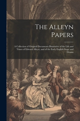 The Alleyn Papers: A Collection of Original Documents Illustrative of the Life and Times of Edward Alleyn, and of the Early English Stage Paperback Legare Street Press