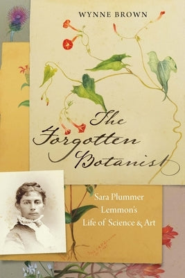 The Forgotten Botanist: Sara Plummer Lemmon's Life of Science and Art Paperback Bison Books