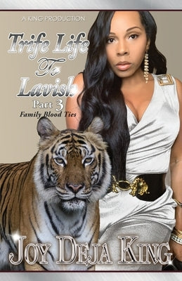 Trife Life To Lavish Part 3: Family Blood Ties by King, Joy Deja