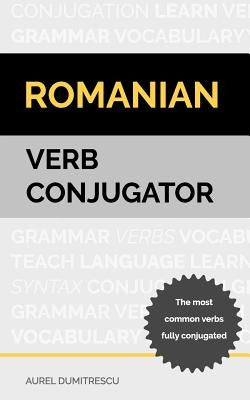 Romanian Verb Conjugator: The most common verbs fully conjugated Paperback Createspace Independent Publishing Platform