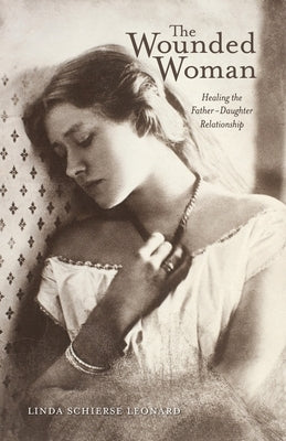 The Wounded Woman: Healing the Father-Daughter Relationshipvolume 31 Ohio University Press