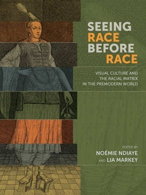 Seeing Race Before Race: Visual Culture and the Racial Matrix in the Premodern World Paperback Arizona Center for Medieval and Renaissance S
